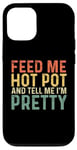 iPhone 12/12 Pro Feed Me Hot Pot And Tell Me I'm Pretty - Funny Hot Pot Case