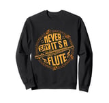 Piccoloist Never say it´s a flute Instrument Piccolo Sweatshirt