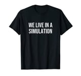 We Live in a Simulation T-Shirt