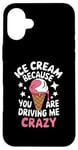 iPhone 16 Plus Ice Cream Because You Are Driving Me Crazy Case