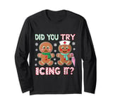 Funny Christmas Nurse Did You Try Icing It? Gingerbread Man Long Sleeve T-Shirt