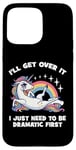 Coque pour iPhone 15 Pro Max I'll Get Over It, I Just Need To Be Dramatic First - Licorne