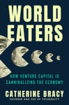 World Eaters  How Venture Capital is Cannibalizing the Economy