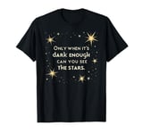 Only when It Is Dark Enough Can You See the Stars Positivity T-Shirt