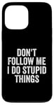 iPhone 13 Pro Max Don't Follow Me I Do Stupid Things Funny Case