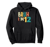 Bruh I'm 12 Bro It's My 12th Birthday 12 Year Old Boys Girls Pullover Hoodie