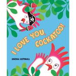 I Love You, Cockatoo! (inbunden, eng)