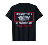 I Identify as a Conspiracy Theorist Shirt My Pronouns Funny T-Shirt