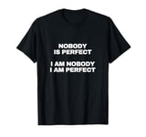 Nobody is perfect I am nobody T-Shirt