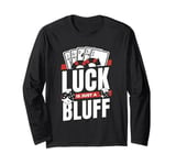 Luck Is Just A Bluff Texas Holdem Poker Hands Player Poker Long Sleeve T-Shirt