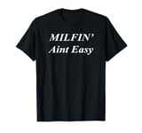 MILFIN' Ain't Easy Funny Raunchy Adult Dirty Naughty Girl T-Shirt