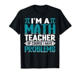 I'm A Math Teacher Of Course I Have Problems T-Shirt