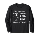 I CAN’T GET UP RIGHT NOW THE CAT IS ON MY LAP Long Sleeve T-Shirt