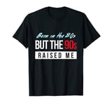 Born In The 80s But 90s Raised Me Retro Vintage Lover T-Shirt