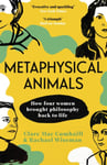 Metaphysical Animals  How Four Women Brought Philosophy Back to Life