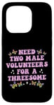 iPhone 15 Pro Need Two Male Volunteer Funny inappropriate Shirts for Women Case