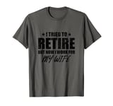 I tried to retire but now i work for my wife gift T-Shirt