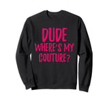 Dude Where's My Couture Sarcastic Funny Saying Sweatshirt