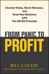 From Panic to Profit  Uncover Value, Boost Revenue, and Grow Your Business with the 80/20 Principle