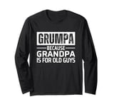 Grumpa Because Grandpa is For Old Guys Long Sleeve T-Shirt