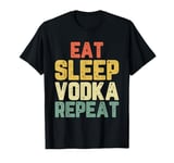 Eat Sleep Vodka Repeat Funny Drinking Lover Vintage T-Shirt