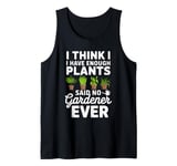 I Think I Have Enough Plants Said No Gardener Ever Tank Top