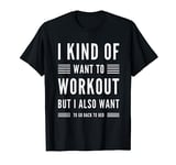 I Kind Of Want To Workout But I Also Want To Go Back To Bed T-Shirt