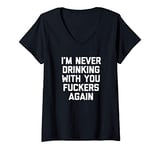 Womens I'm Never Drinking With You Fuckers Again - Funny Drinking V-Neck T-Shirt