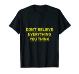 Don’t Believe Everything You Think - T-Shirt