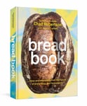 Bread Book  Ideas and Innovations from the Future of Grain, Flour, and Fermentation