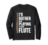 I'D Rather Be Playing The Flute, Flute Player and Flutist Long Sleeve T-Shirt