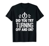 funny Did You.-turn It Off and On Again Computer Repair-Geek T-Shirt