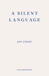 Jon Fosse - A Silent Language — WINNER OF THE 2023 NOBEL PRIZE IN LITERATURE The Nobel Lecture Bok