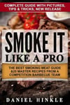 Createspace Independent Publishing Platform Daniel Hinkle Smoke It Like a Pro: The Best Smoking Meat Guide & 25 Master Recipes from Competition Barbecue Team + Bonus 10 Must-Try BBQ Sauces