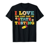 I love the last day of state testing T-Shirt