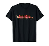 Born to Run Forced to Work T-Shirt - Funny Running Shirt T-Shirt