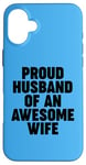 iPhone 16 Plus Proud Husband of an Awesome Wife Case