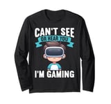 Can't See Or Hear You I'm Gaming VR Gamer Headset Funny Long Sleeve T-Shirt