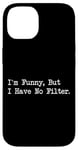 Coque pour iPhone 14 I'm Funny But I Have No Filter Joke Apparel