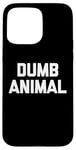 Coque pour iPhone 15 Pro Max Dumb Animal – Drôle Saying Sarcastique Humour Mignon Cool Nouveauté