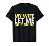 My wife let me go fishing T-Shirt