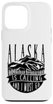 iPhone 13 Pro Max Alaska Is Calling And I Must Go For Hiker Camper Camp Case