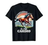 Horse Riding Hanoverian Is My Cardio T-Shirt