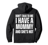 Don't Talk to Me I Have a Mommy and She's Hot Funny Gift Pullover Hoodie