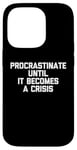 iPhone 14 Pro Procrastinate Until It Becomes A Crisis - Funny Saying Humor Case