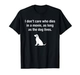 I Don't Care Who Dies In A Movie As Long As The Dog Lives T-Shirt