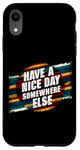 iPhone XR Have A Nice Day Somewhere Else |||----- Case