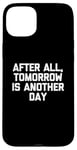 Coque pour iPhone 15 Plus T-shirt humoristique avec inscription « After All, Tomorrow Is Another Day »