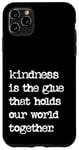 iPhone 11 Pro Max Kindness Is The Glue That Holds Our World Together Be Kind Case