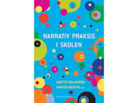 Narrativ Praktik I Skolan | Erik Sigsgaard Allan Holmgren Anette Holmgren Martin Nevers Troels Hammer Jacob Folke Rasmussen Anne Sofie Faarkrog Götzsche Lene Præst Karina Johansen Lis Gaarde-Johansen Lene Gaarn Michael Williams | Språk: Danska